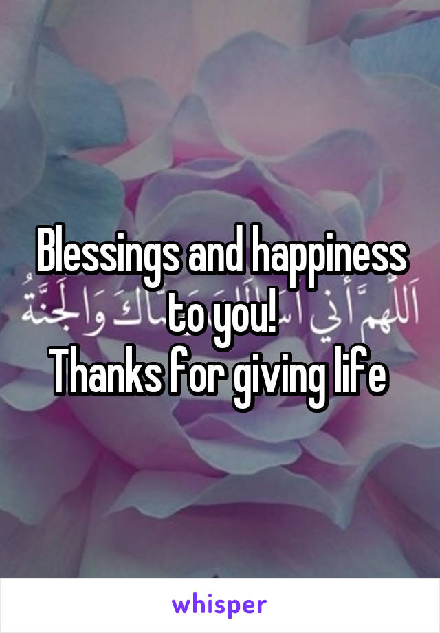 Blessings and happiness to you!
Thanks for giving life 