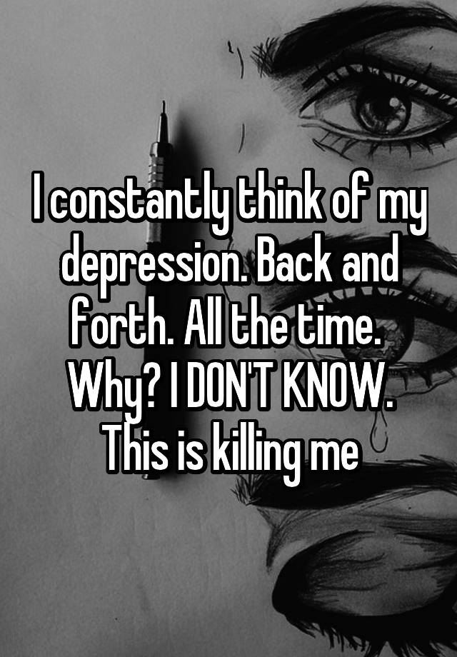 i-constantly-think-of-my-depression-back-and-forth-all-the-time-why