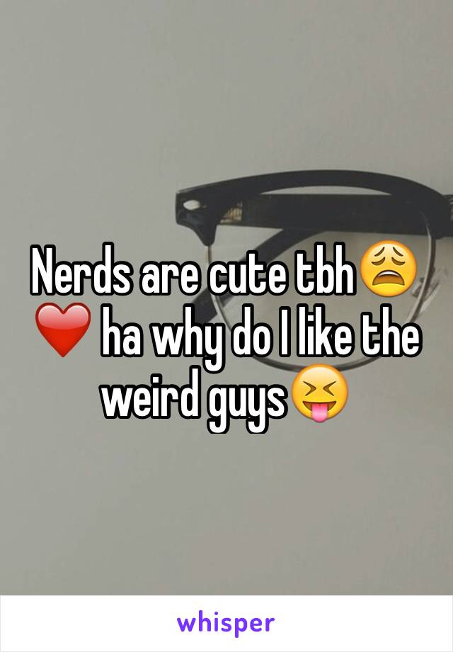 Nerds are cute tbh😩❤️ ha why do I like the weird guys😝