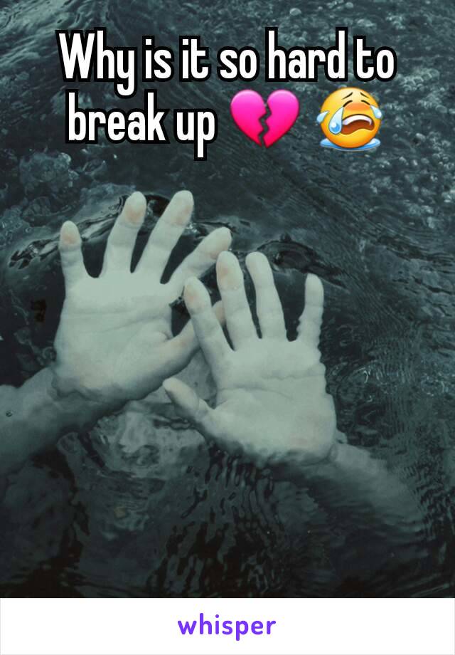 Why is it so hard to break up 💔 😭