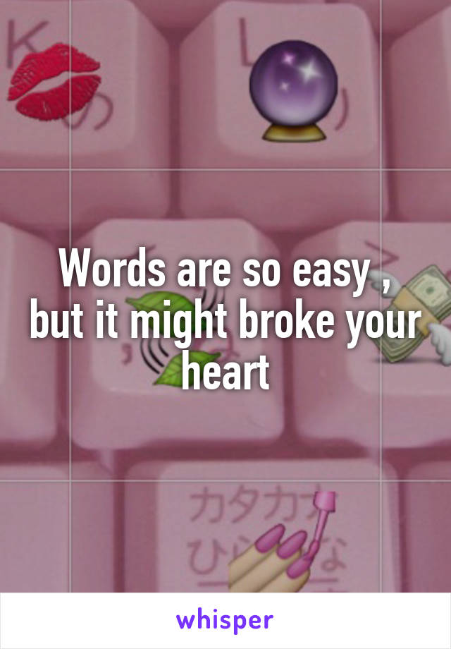 Words are so easy , but it might broke your heart