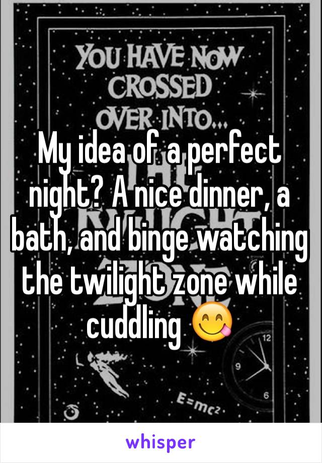 My idea of a perfect night? A nice dinner, a bath, and binge watching the twilight zone while cuddling 😋