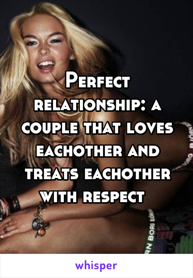 Perfect relationship: a couple that loves eachother and treats eachother with respect  