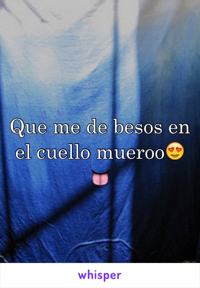 Que me de besos en el cuello mueroo😍👅