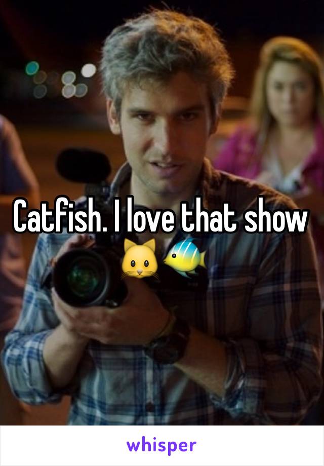 Catfish. I love that show
🐱🐠