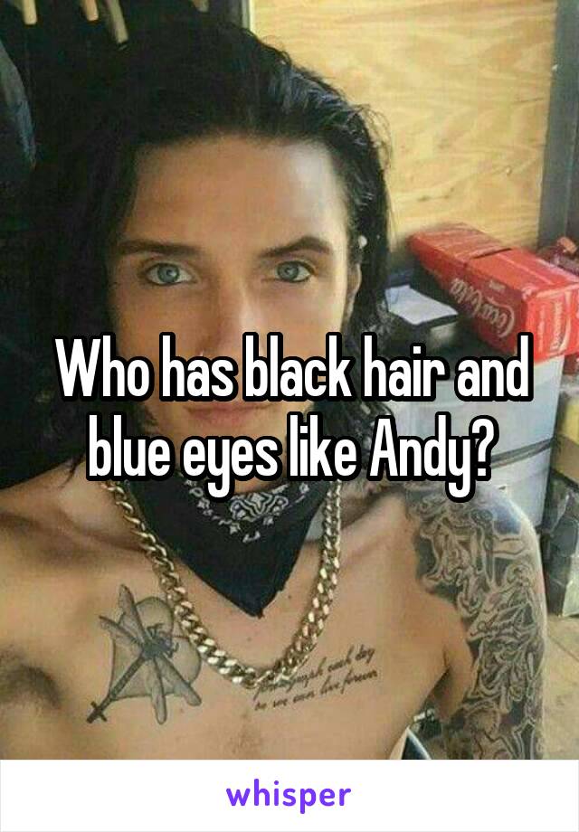 Who has black hair and blue eyes like Andy?