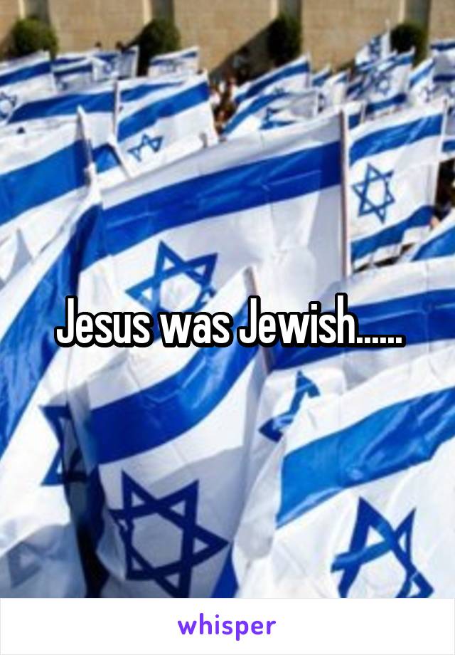 Jesus was Jewish......