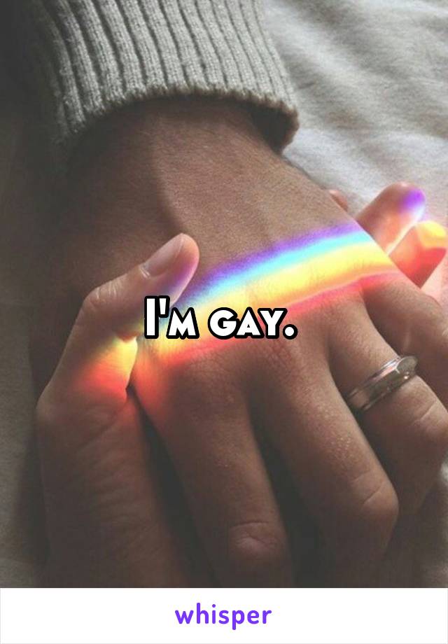 I'm gay. 