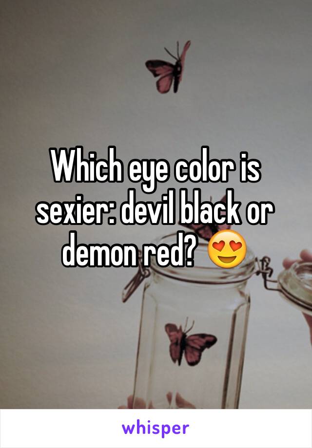 Which eye color is sexier: devil black or demon red? 😍