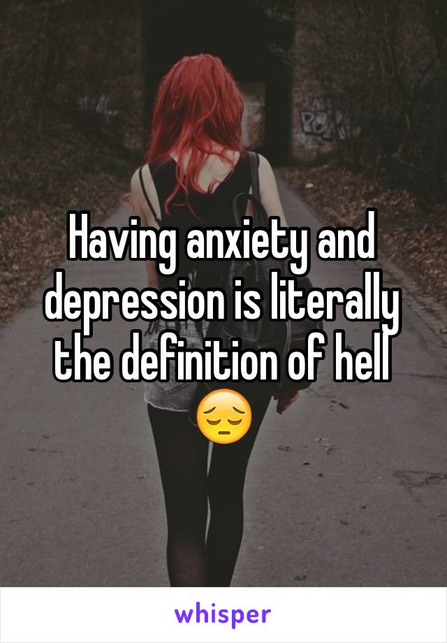 Having anxiety and depression is literally the definition of hell
😔