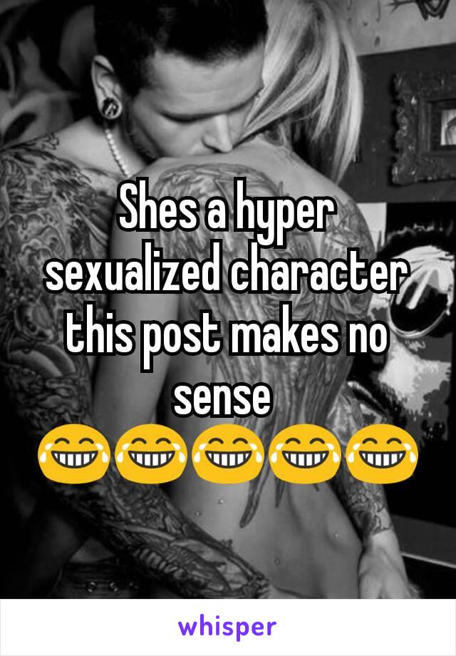 Shes a hyper sexualized character this post makes no sense 
😂😂😂😂😂