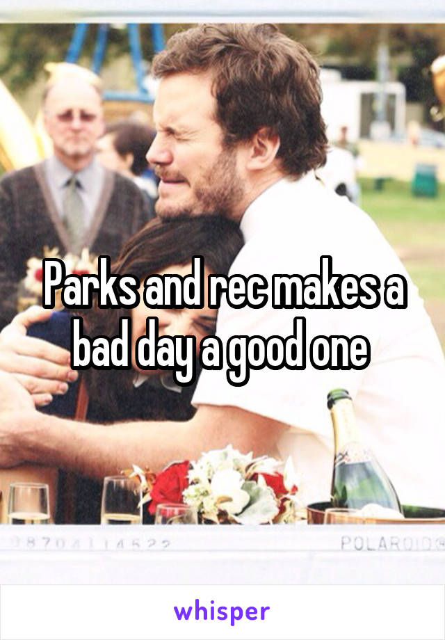 Parks and rec makes a bad day a good one 