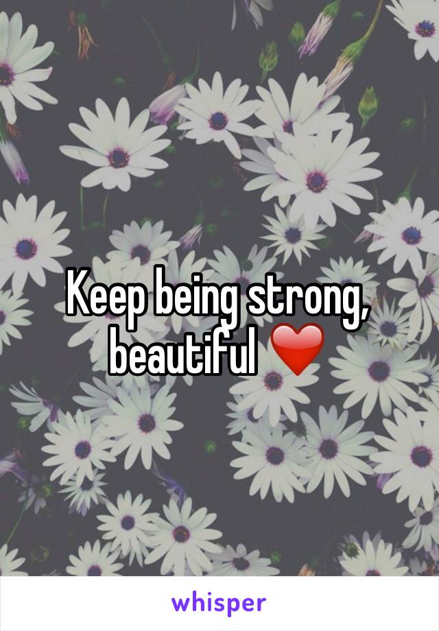 Keep being strong, beautiful ❤️