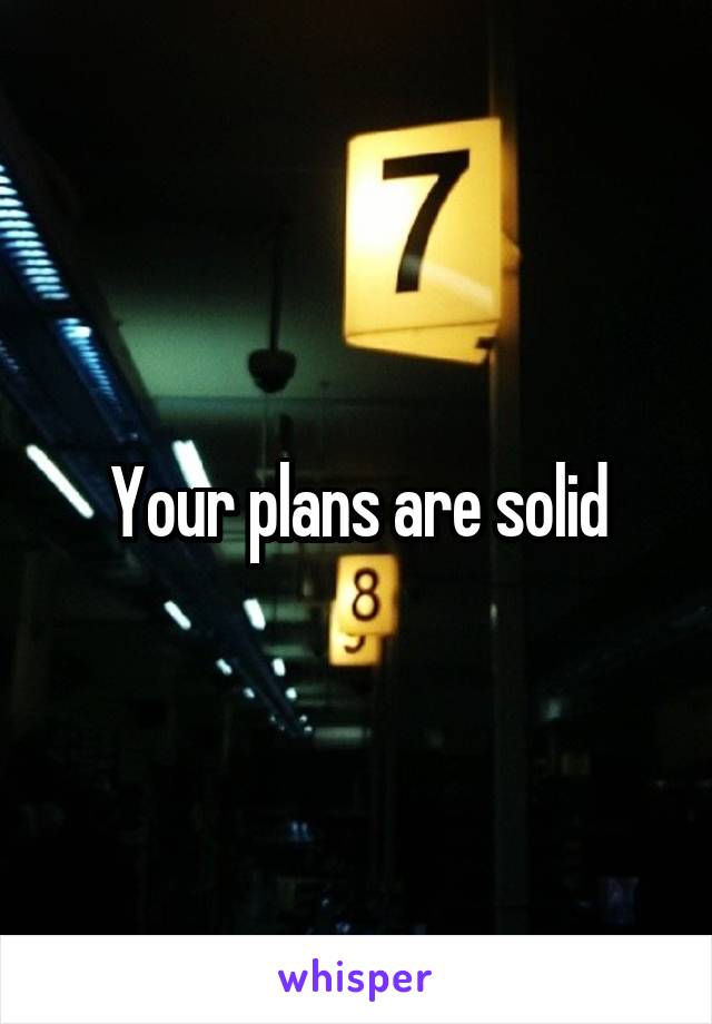 Your plans are solid