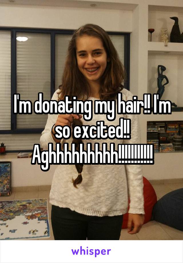 I'm donating my hair!! I'm so excited!! Aghhhhhhhhh!!!!!!!!!!!