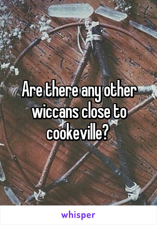 Are there any other wiccans close to cookeville? 