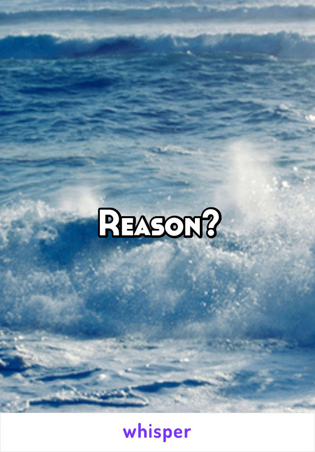 Reason?