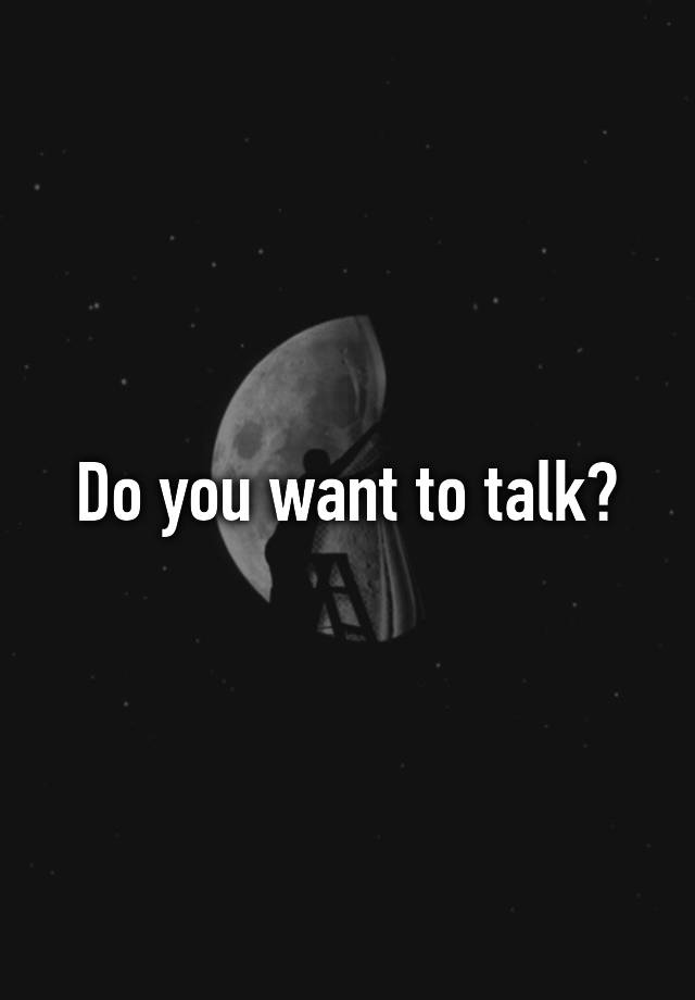 do-you-want-to-talk