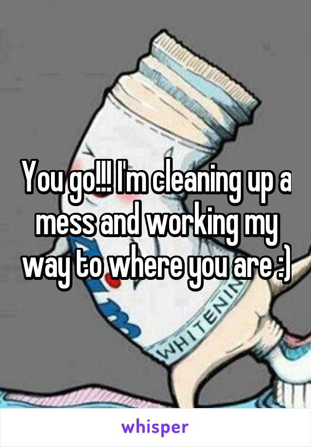 You go!!! I'm cleaning up a mess and working my way to where you are :)