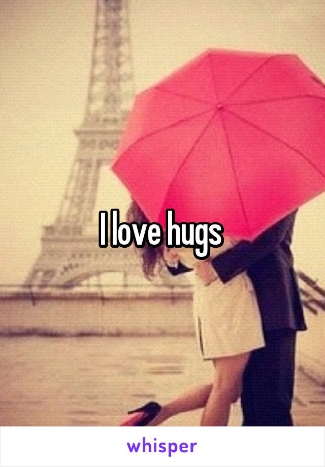 I love hugs 