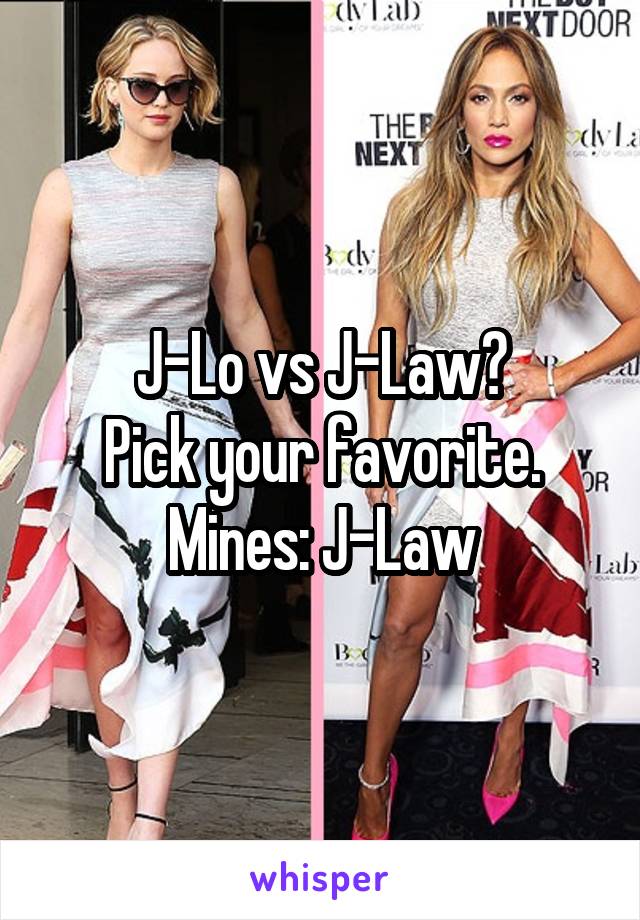 J-Lo vs J-Law?
Pick your favorite.
Mines: J-Law