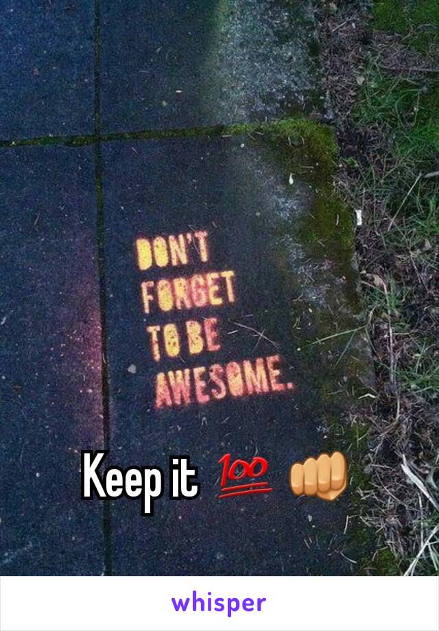 Keep it 💯👊