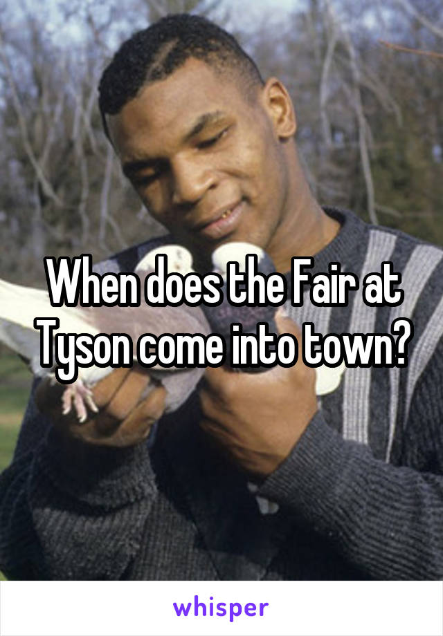 When does the Fair at Tyson come into town?