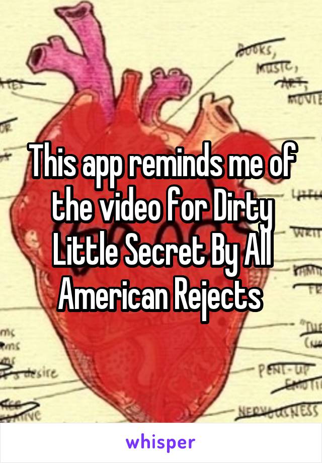 This app reminds me of the video for Dirty Little Secret By All American Rejects 