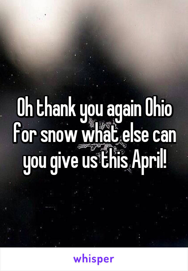 Oh thank you again Ohio for snow what else can you give us this April!