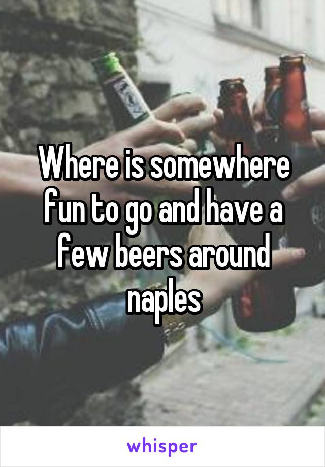 Where is somewhere fun to go and have a few beers around naples