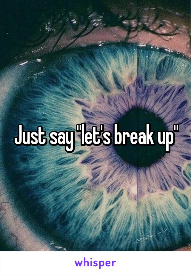 Just say "let's break up"