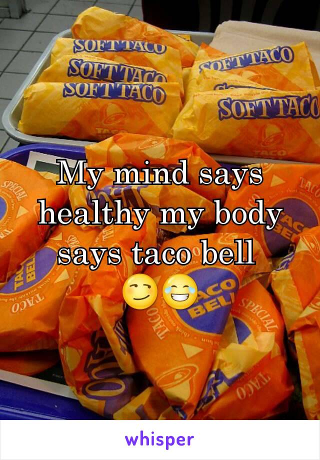 My mind says healthy my body says taco bell 
😏😂