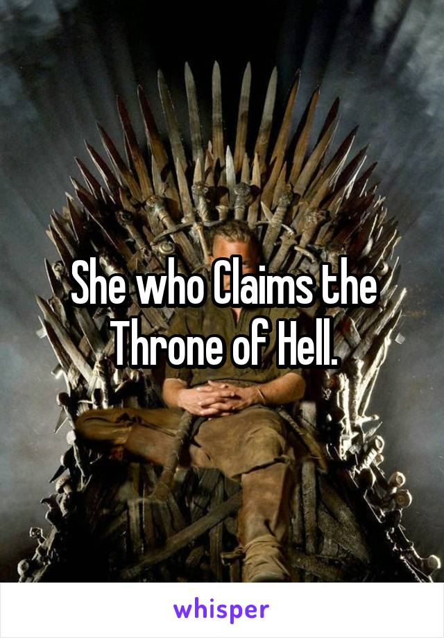 She who Claims the Throne of Hell.