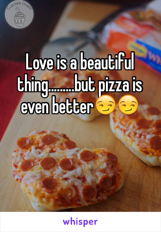 Love is a beautiful thing.........but pizza is even better😏😏