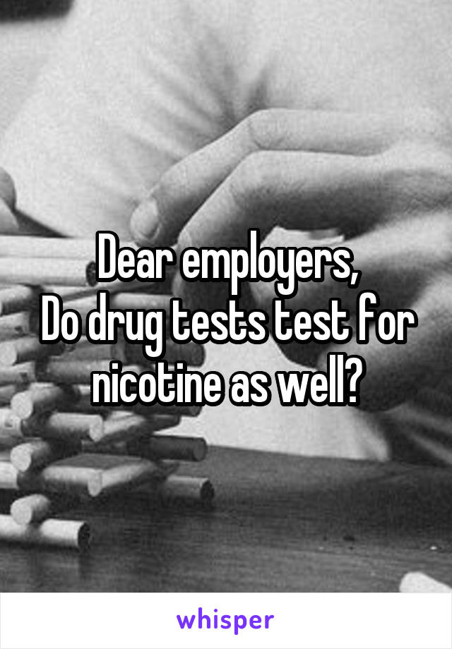 Dear employers,
Do drug tests test for nicotine as well?