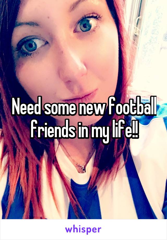 Need some new football friends in my life!!