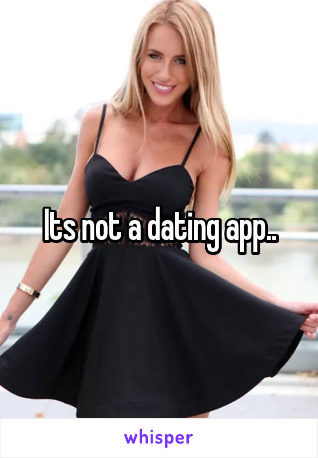 Its not a dating app..