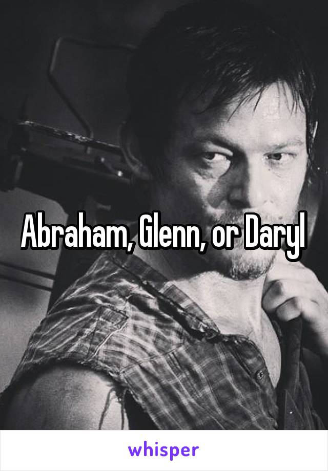 Abraham, Glenn, or Daryl 