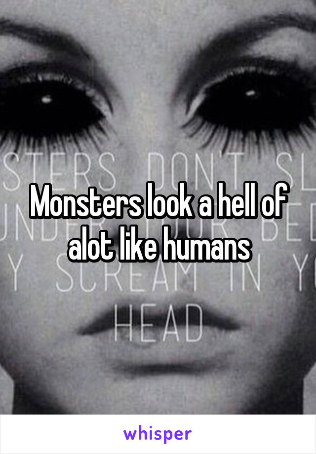 Monsters look a hell of alot like humans