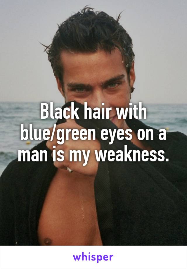 Black hair with blue/green eyes on a man is my weakness.