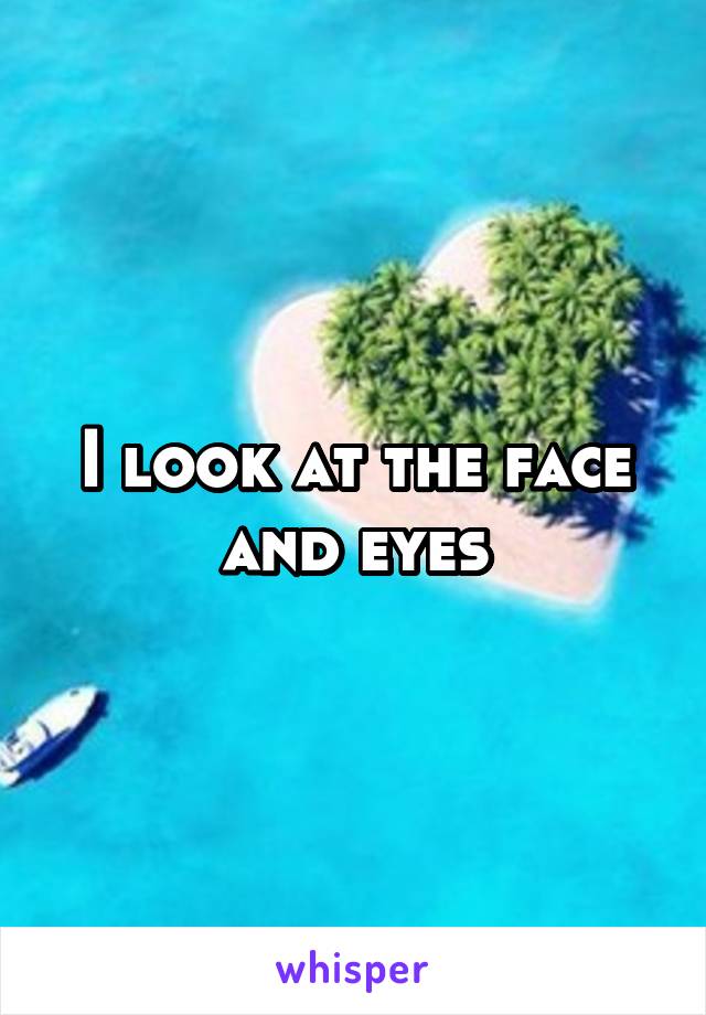 I look at the face and eyes