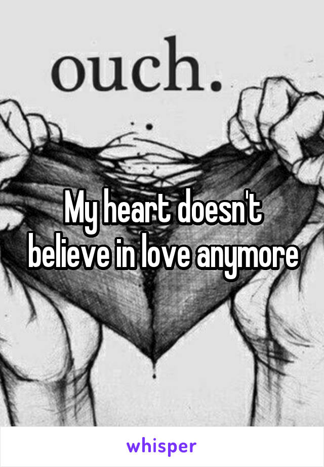 My heart doesn't believe in love anymore