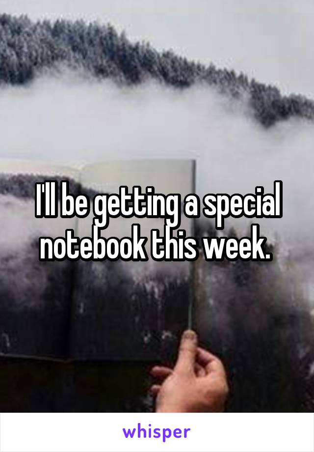 I'll be getting a special notebook this week. 