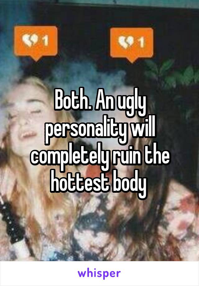 Both. An ugly personality will completely ruin the hottest body 