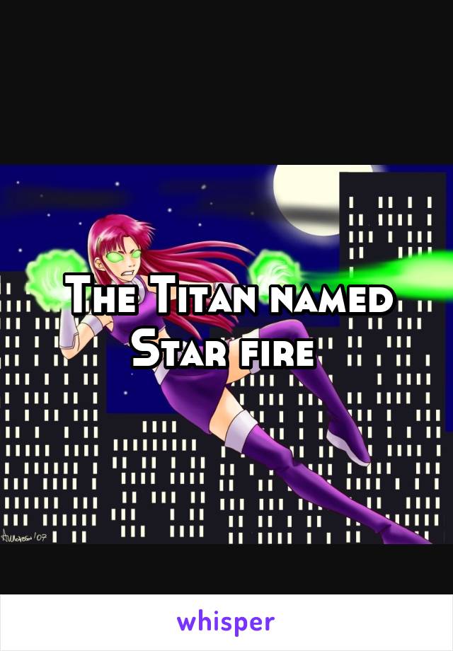 The Titan named Star fire 