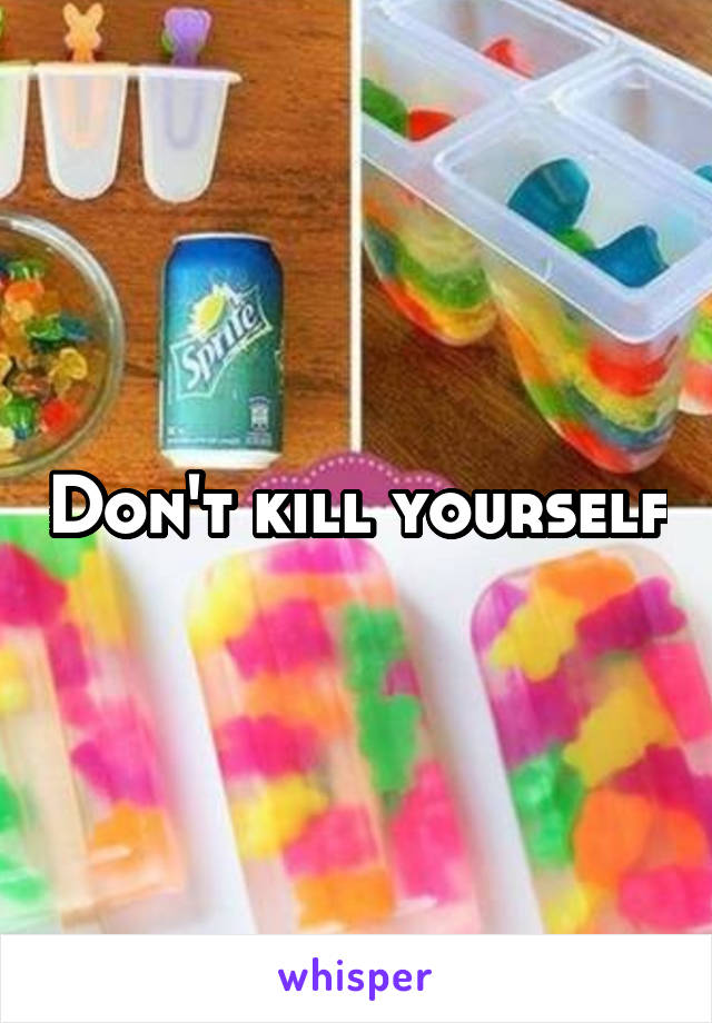 Don't kill yourself