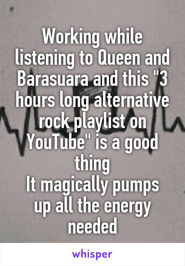 Working while listening to Queen and Barasuara and this "3 hours long alternative rock playlist on YouTube" is a good thing
It magically pumps up all the energy needed