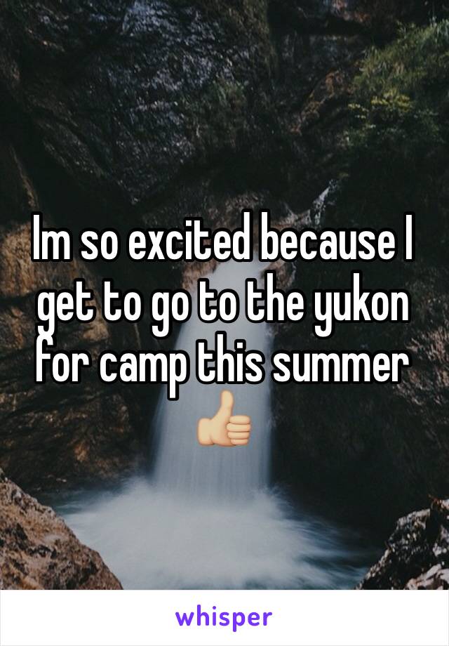 Im so excited because I get to go to the yukon for camp this summer 👍🏼