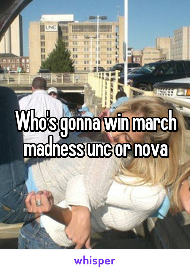 Who's gonna win march madness unc or nova