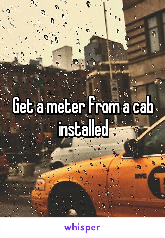 Get a meter from a cab installed